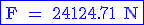 \fbox {\rm \blue F = 24124.71 N}